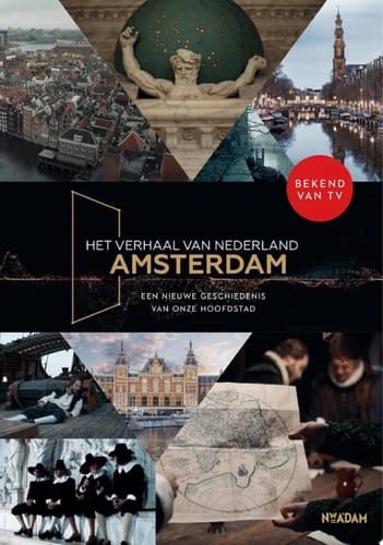 Het verhaal van Nederland – Amsterdam Een nieuwe geschiedenis van onze hoofdstad