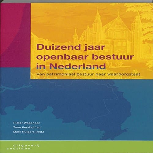 Duizend jaar openbaar bestuur in Nederland van patrimoniaal bestuur naar waarborgstaat