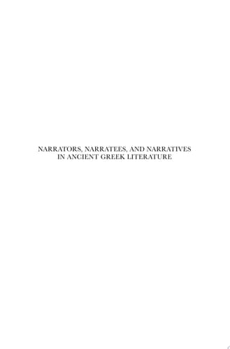 Narrators, Narratees, and Narratives in Ancient Greek Literature Studies in Ancient Greek Narrative, Volume One