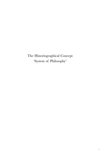 The Historiographical Concept 'System of Philosophy' Its Origin, Nature, Influence and Legitimacy