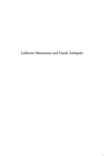 Lutheran Humanists and Greek Antiquity Melanchthonian Scholarship between Universal History and Pedagogy