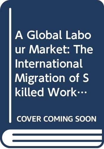 A Global Labour Market The International Migration of Skilled Workers