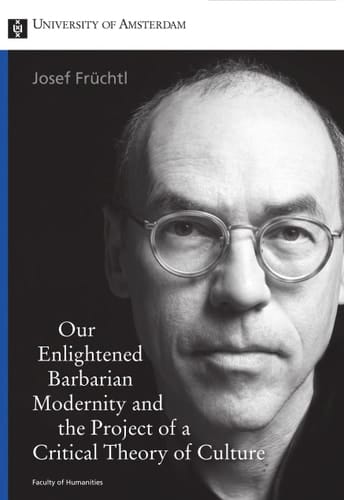 Our enlightened barbarian modernity and the project of a critical theory of culture: inaugural lecture delivered on the appointment to the Chair of Philosophy of Art and Culture at the University of Amsterdam on Friday 22 Februari 2008