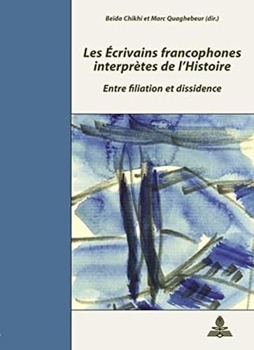 Les Écrivains francophones interprètes de l’Histoire: Entre filiation et dissidence (Documents pour l'Histoire des Francophonies) (French Edition)