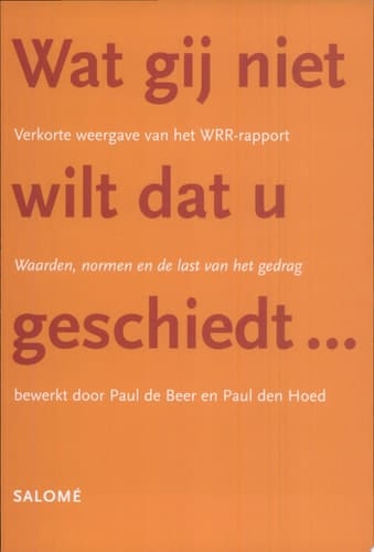 Wat gij niet wilt dat u Geschiedt ... Verkorte weergave van het WRR Rapport 'Waarden, normen en de last van het Gedrag'