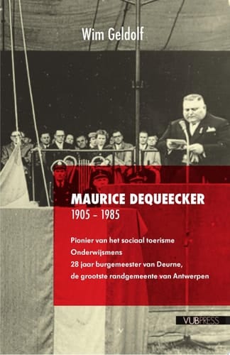 Maurice Dequeecker (1905-1985) pionier van het sociaal toerisme, onderwijsmens, 28 jaar burgemeester van Deurne, de grootste randgemeente van Antwerpen