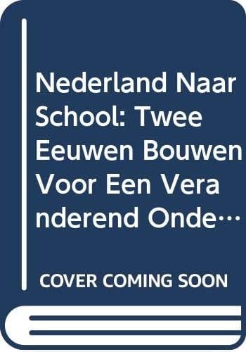 Nederland naar school twee eeuwen bouwen voor een veranderend onderwijs