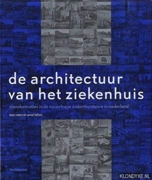 De architectuur van het ziekenhuis transformaties in de naoorlogse ziekenhuisbouw in nederland