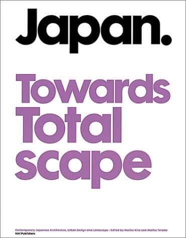 Japan, Towards Totalscape Contemporary Japanese Architecture, Urban Planning and Landscape