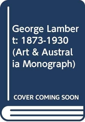 George Lambert, 1873-1930 : Art and Artifice (Art & Australia Monograph)