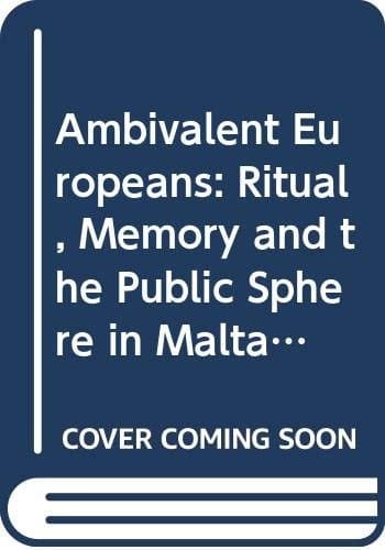 Ambivalent Europeans Ritual, Memory and the Public Sphere in Malta