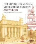 Het Koninklijk Museum voor Schone Kunsten Antwerpen een geschiedenis, 1810-2007
