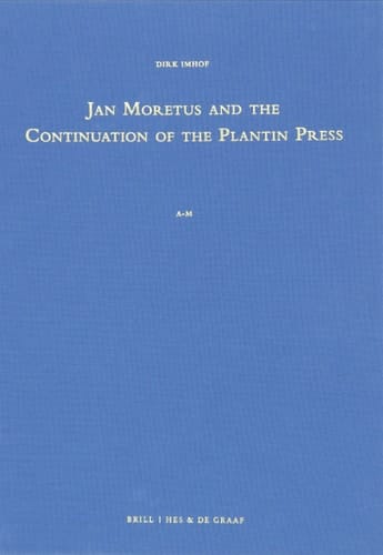 Jan Moretus and the Continuation of the Plantin Press A Bibliography of the Works Published and Printed by Jan Moretus I in Antwerp (1589-1610)