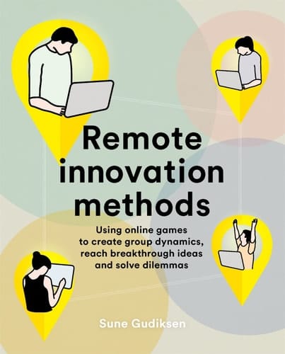 Remote Innovation Methods Using Online Games to Create Group Dynamics, Reach Breakthrough Ideas and Solve Dilemmas