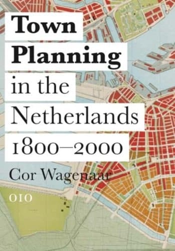 Town Planning in the Netherlands Since 1800 Responses to Enlightenment Ideas and Geopolitical Realities
