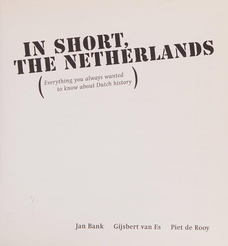In short, the Netherlands everything you always wanted to know about Dutch history