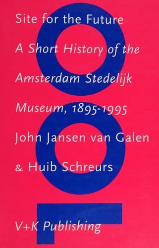 Site for the Future - A Short History of the Amsterdam Stedelijk Museum, 1985-1995