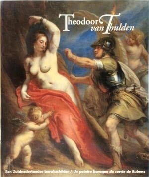 Theodoor van Thulden Un peintre baroque du cercle de Rubens, 1606-1669 : exposition