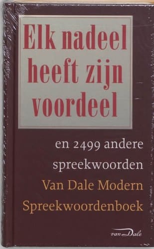 Elk nadeel heeft zijn voordeel en 2499 andere spreekwoorden Van Dale modern spreekwoordenboek