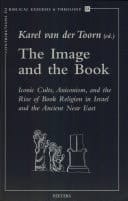 The Image and the Book Iconic Cults, Aniconism, and the Rise of Book Religion in Israel and the Ancient Near East