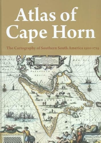 Atlas of Cape Horn The Cartography of Southern South America 1500-1725