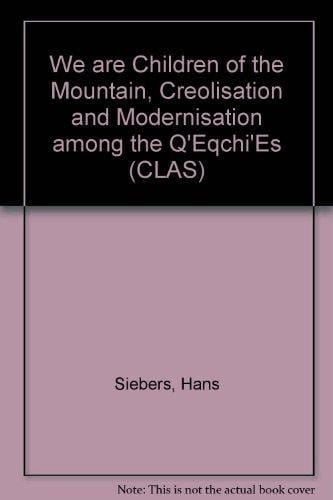 "We Are Children of the Mountain", Creolization and Modernization among the Q'eqchi'es (Latin America Studies no. 82)