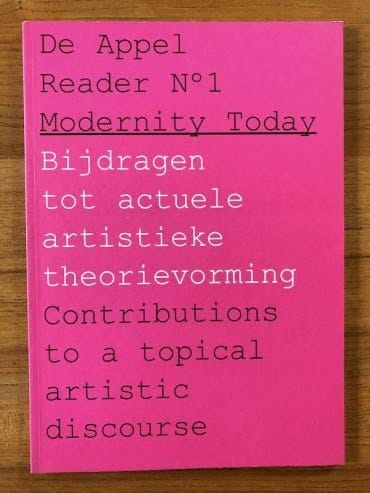 De Appel Reader n°... : Bijdragen tot actuele artistieke theorievorming. 1. Modernity today
