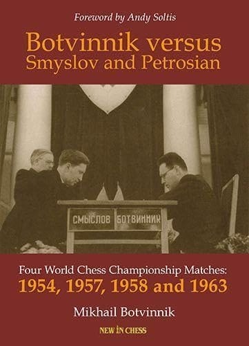 Botvinnik Versus Smyslov and Petrosian Four World Chess Championship Matches: 1954, 1957, 1958 And 1963