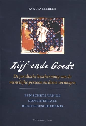 Lijf ende Goedt: De juridische bescherming van de menselijke persoon en diens vermogen