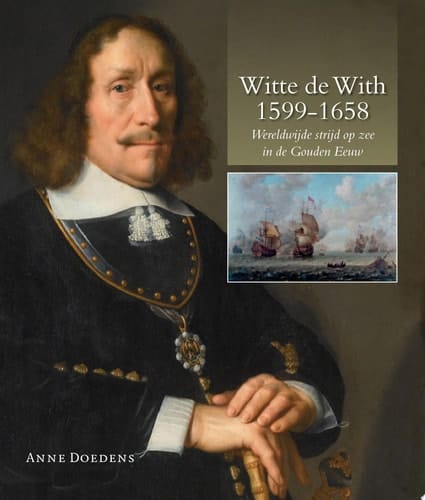 Witte de With 1599-1658 wereldwijde strijd op zee in de Gouden Eeuw
