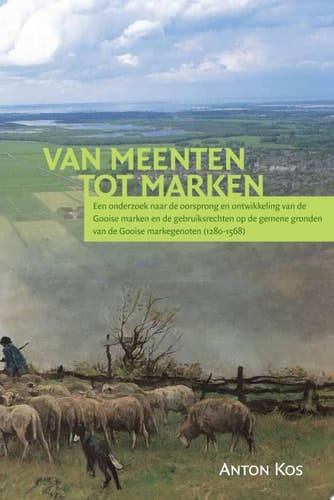 Van meenten tot marken een onderzoek naar de oorsprong en ontwikkeling van de Gooise marken en de gebruiksrechten op de gemene gronden van de Gooise markegenoten (1280-1568)