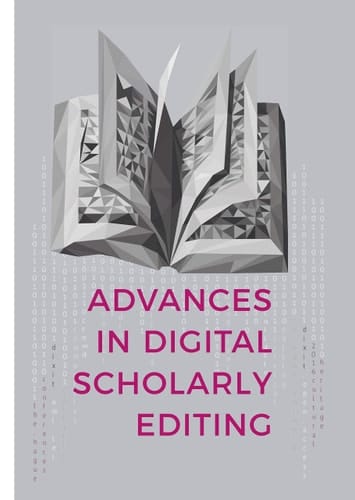 Advances in Digital Scholarly Editing Papers Presented at the DiXiT Conferences in the Hague, Cologne, and Antwerp