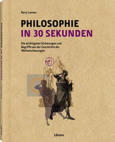 Philosophie in 30 Sekunden die wichtigsten Strömungen und Begriffe aus der Geschichte der Weltanschauungen