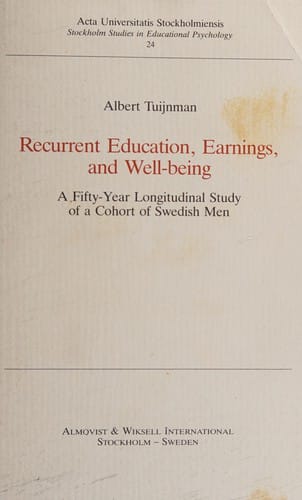 Recurrent Education, Earning and Well Being: A Fifty Year Longitudinal Study of a Cohort of Swedish Men (Stockholm Studies in Educational Psychology)