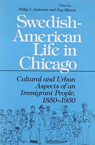 Swedish-American Life in Chicago: Cultural and Urban Aspects of an Immigrant People, 1850-1930