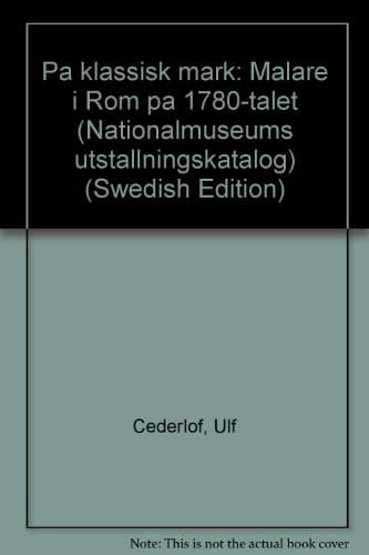 På klassisk mark: Målare i Rom på 1780-talet (Nationalmuseums utställningskatalog) (Swedish Edition)
