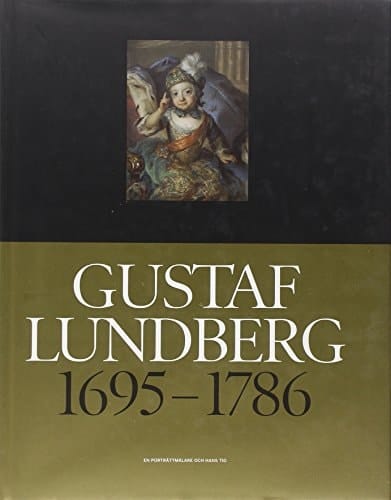 Gustaf Lundberg 1695-1786 en porträttmålare och hans tid