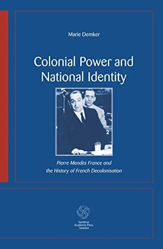 Colonial Power and National Identity: Pierre Mendes France and the History of French Decolonization