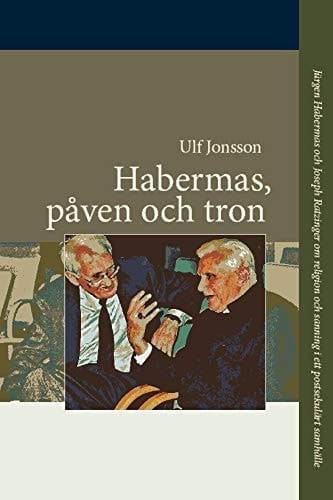 Habermas, påven och tron Jürgen Habermas och Joseph Ratzinger om religion och sanning i ett postsekulärt samhälle