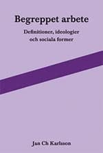 Begreppet arbete. Definitioner, ideologier och sociala former