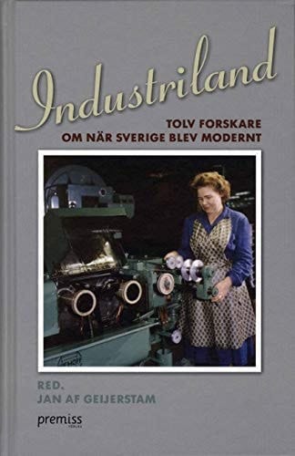 Industriland tolv forskare om när Sverige blev modernt
