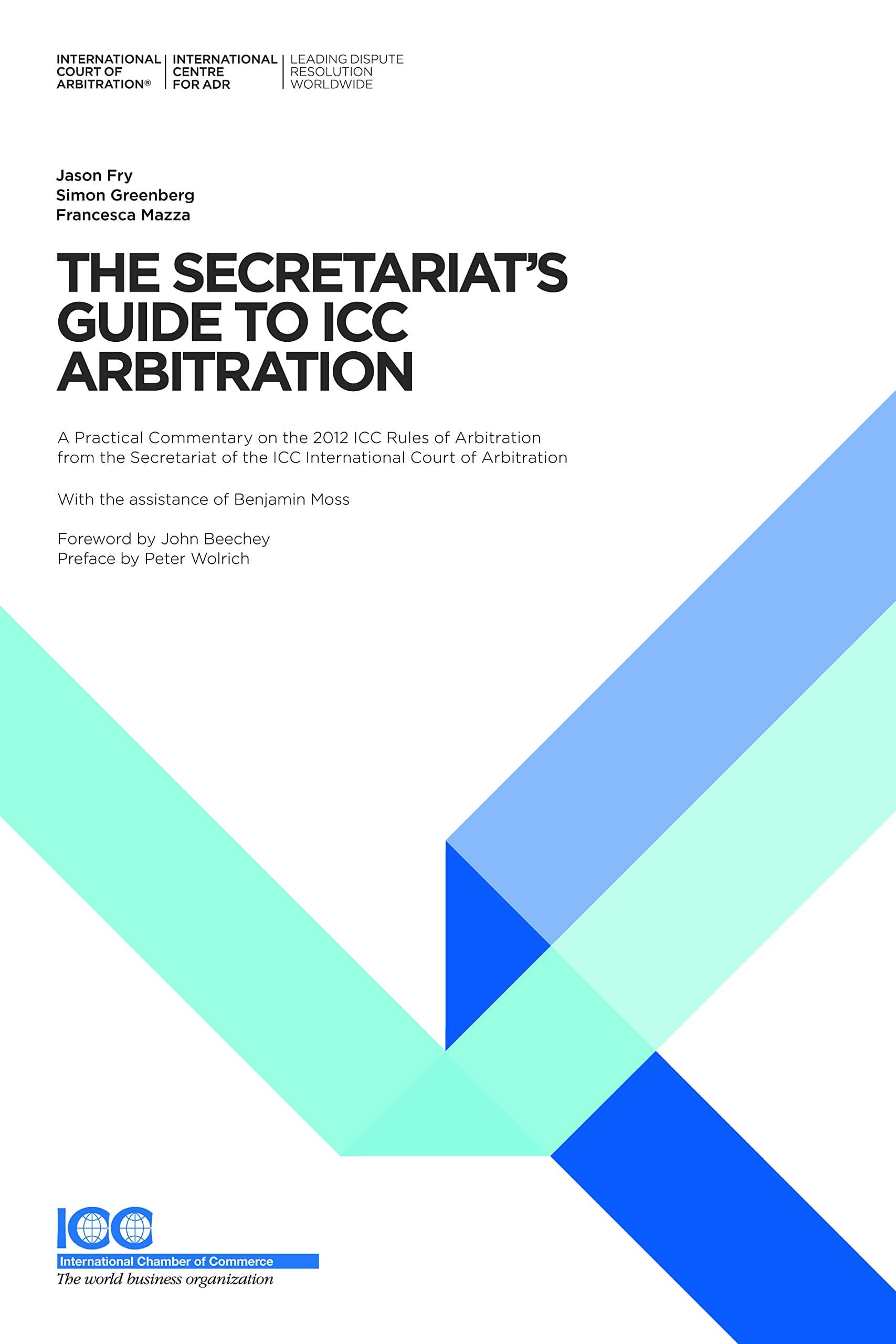 The Secretariat's Guide to ICC Arbitration A Practical Commentary on the 2012 ICC Rules of Arbitration from the Secretariat of the ICC International Court of Arbitration