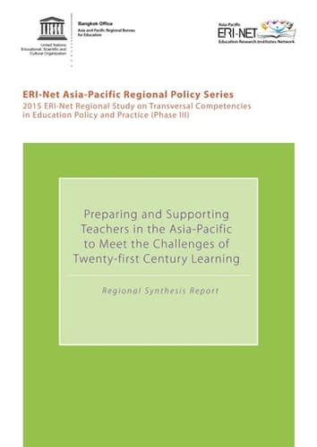 2015 ERI-Net regional study on transversal competencies in education policy and practice (Phase III) Preparing and supporting teachers in the asia pacific to meet the challenges of twenty-first century learning; regional synthesis report