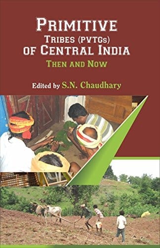 Primitive Tribal (PVTGs) of Central India Then and Now
