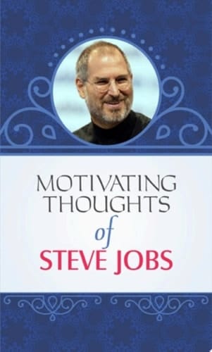Motivating Thoughts of Steve Jobs MOTIVATING THOUGHTS OF STEVE JOBS: Learning from the Innovative and Visionary Business Leader