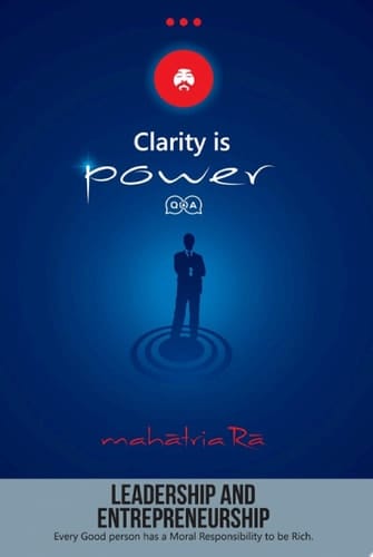 Leadership and Entrepreneurship: Every Good person has a Moral Responsibility to be Rich (Clarity is Power Series 9 of 11)