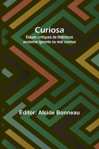 Curiosa Essais Critiques de Littérature Ancienne Ignorée Ou Mal Connue