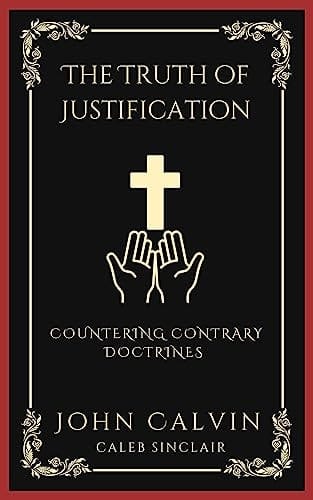 The Truth of Justification: Countering Contrary Doctrines (Grapevine Press)