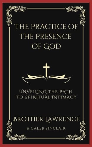 The Practice of the Presence of God: Unveiling the Path to Spiritual Intimacy (Grapevine Press)