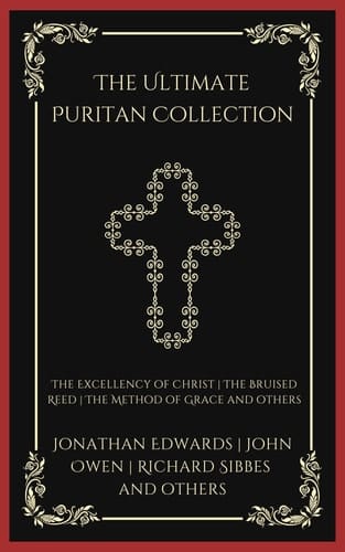The Ultimate Puritan Collection: The Excellency of Christ, The Bruised Reed, The Method of Grace, and others (Grapevine Press)